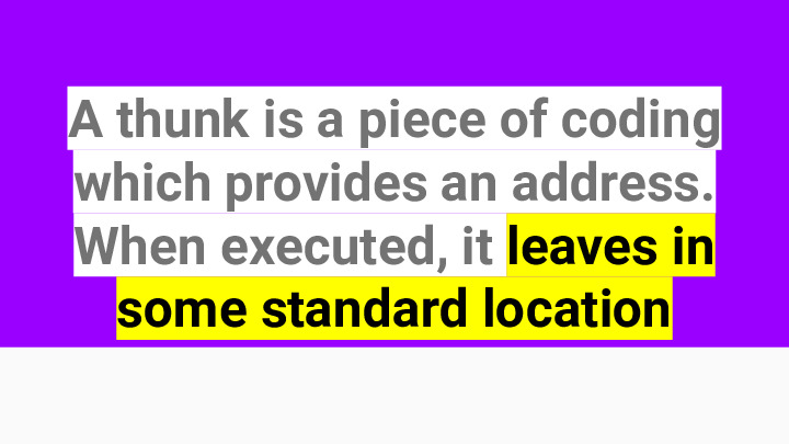 a thunk is a piece of coding which priceds an address. when executed, it leaves in some standard location