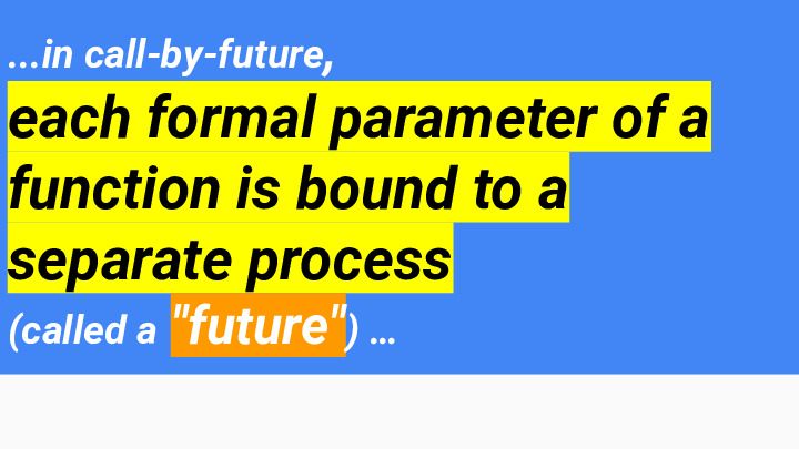 in call-by-future, each format parameter of a function is bound to a seperate function (called a future)